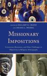 Missionary Impositions: Conversion, Resistance, and Other Challenges to Objectivity in Religious Ethnography by Hillary K. Crane and Deana L. Weibel