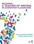 Becoming a Teacher of Writing in Elementary Classrooms by Donna Kalmbach Phillips and Mindy Legard Larson