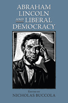 Abraham Lincoln and Liberal Democracy by Nicholas Buccola