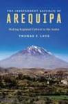 The Independent Republic of Arequipa: Making Regional Culture in the Andes by Thomas F. Love