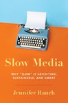 Slow Media: Why "Slow" Is Satisfying, Sustainable, and Smart by Jennifer Rauch