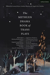 The Methuen Drama Book of Trans Plays by Leanna Keyes, Lindsey Mantoan, and Angela Farr Schiller