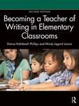 Becoming a Teacher of Writing in Elementary Classrooms (Second Edition) by Donna Kalmbach Phillips and Mindy Legard Larson